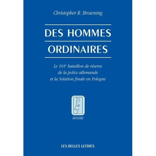 Des Hommes Ordinaires - Le 101e Bataillon De Réserve De La Police Allemande Et La Solution Finale En Pologne