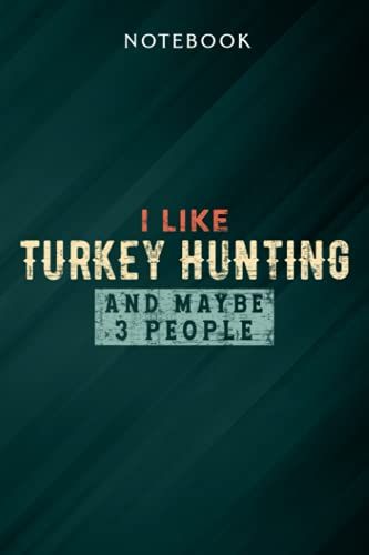 I Like Turkey Hunting And Maybe 3 People Turkey Hunter Nice Notebook: Gifts For Women/Best Friend/Mom/Wife/Girlfriend/Boss/Coworker/Nurse/Encouragement Birthday, Menu