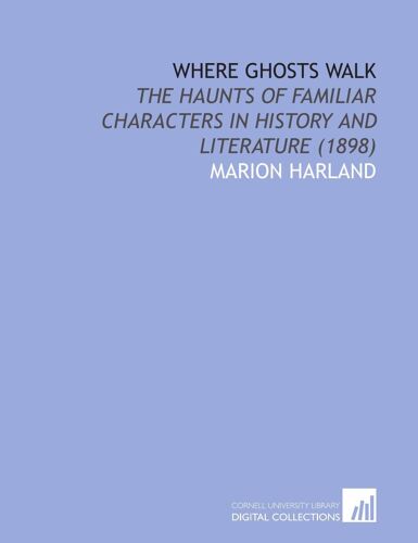 Where Ghosts Walk: The Haunts Of Familiar Characters In History And Literature (1898)