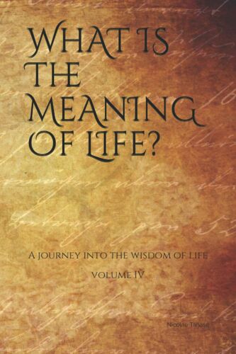 What Is The Meaning Of Life?: A Journey Into The Wisdom Of Life (Vol.Iv)