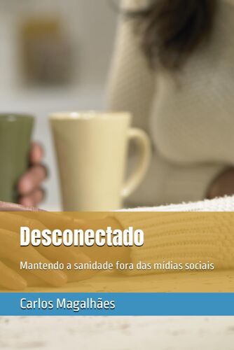 Desconectado: Mantendo A Sanidade Fora Das Mídias Sociais: Mantendo A Sanidade Fora Das Mdias Sociais