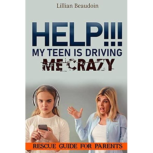Help!!! My Teen Is Driving Me Crazy!!!!: Rescue Guide For Parents