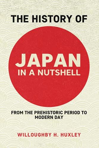 The History Of Japan In A Nutshell: From The Prehistoric Period To Modern Day (History In A Nutshell)