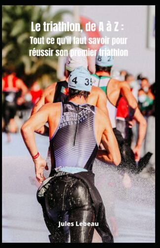 Le Triathlon, De A À Z: Tout Ce Qu'il Faut Savoir Pour Réussir Son Premier Triathlon