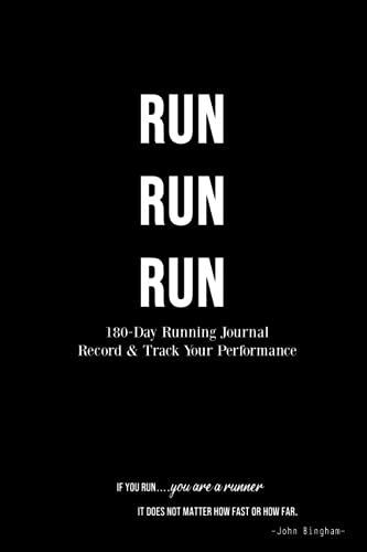Run Run Run 180-Day Running Journal: Record & Track Your Performance For Runners, Joggers, Pacers And Marathoners With Easy-To-Use Undated Logbook To ... Distance, Pace And Route Of Running Sessions