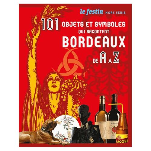 Le Festin Hors-Série - 101 Objets Et Symboles Qui Racontent Bordeaux