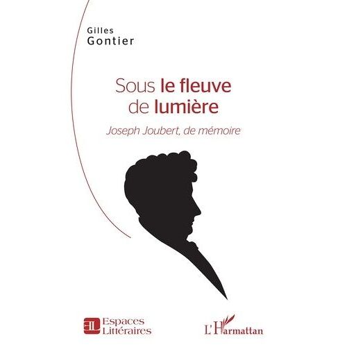 Sous Le Fleuve De Lumière - Joseph Joubert, De Mémoire