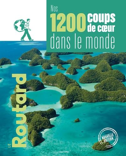 Nos 1200 Coups De Coeur Dans Le Monde - L'indispensable Pour Choisir Sa Prochaine Destination
