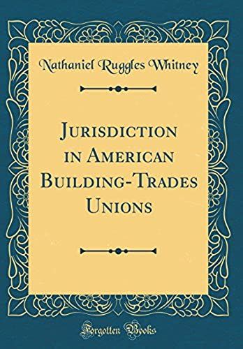 Jurisdiction In American Building-Trades Unions (Classic Reprint)