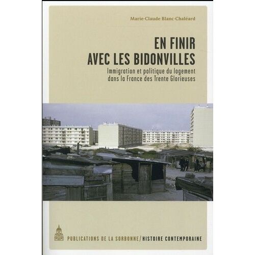 En Finir Avec Les Bidonvilles - Immigration Et Politique Du Logement Dans La France Des Trente Glorieuses