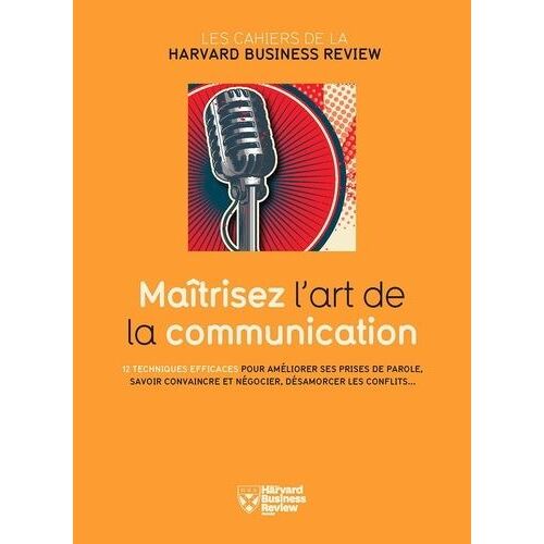 Maîtrisez L'art De La Communication - 12 Techniques Efficaces Pour Améliorer Ses Prises De Parole, Savoir Convaincre Et Négocier, Désamorcer Les Conflits