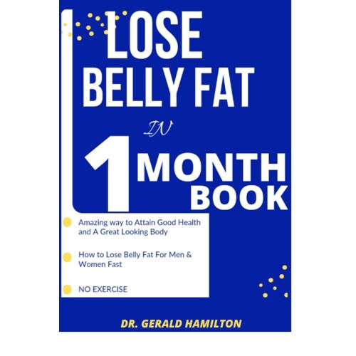 Lose Belly Fat In 1 Month Book: Guide To Achieving Weight And Belly Fat Loss, Fast Way To Lose Belly Fat For Men & Women, How To Lose Belly Fat