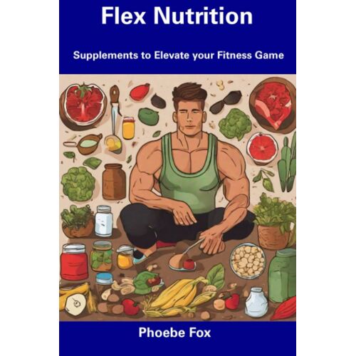 Flex Nutrition: Supplements To Elevate Your Fitness Game