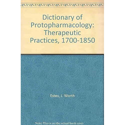 Dictionary Of Protopharmacology: Therapeutic Practices, 1700-1850