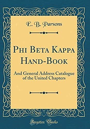 Phi Beta Kappa Hand-Book: And General Address Catalogue Of The United Chapters (Classic Reprint)