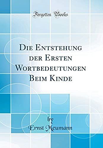 Die Entstehung Der Ersten Wortbedeutungen Beim Kinde (Classic Reprint)