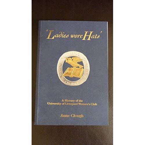 Ladies Wore Hats: A History Of The University Of Liverpool Women's Club
