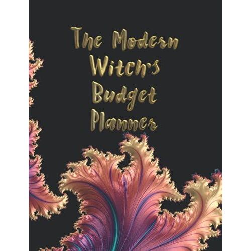 The Modern Witch's Budget Planner: Keep Your Money Under Control. Write Down Your Income And Outcome And Total Balance.