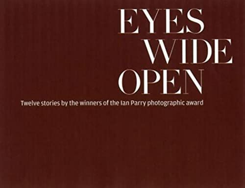 Eyes Wide Open: Photography By The Winners Of The Ian Parry Scholarship