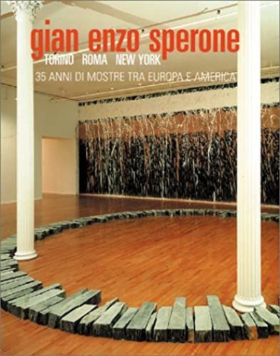 Gian Enzo Sperone. Torino-Roma-New York. 35 Anni Di Mostre Tra Europa E America