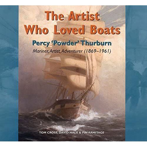 The Artist Who Loved Boats: Percy Powder Thurburn - Mariner,Artist, Adventurer (1879-1964)