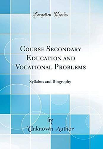 Course Secondary Education And Vocational Problems: Syllabus And Biography (Classic Reprint)