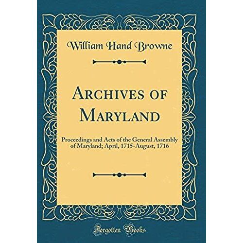 Archives Of Maryland: Proceedings And Acts Of The General Assembly Of Maryland; April, 1715-August, 1716 (Classic Reprint)