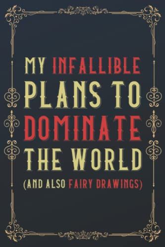 My Infallible Plans To Dominate The World (And Also Fairy Drawings): Funny Gag Gift Notebook Journal For Co-Workers, Friends And Family | 6 X 9 Blank ... Adults (120 Pages) | Perfect Stocking Stuffer