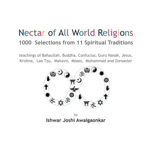 Nectar Of All World Religions: 1000 Selections From 11 Spiritual Traditions - Teachings Of Bahaullah, Buddha, Confucius, Guru Nanak, Jesus, Krishna, Lao Tzu, Mahavir, Moses, Muhammed And Zoroaster
