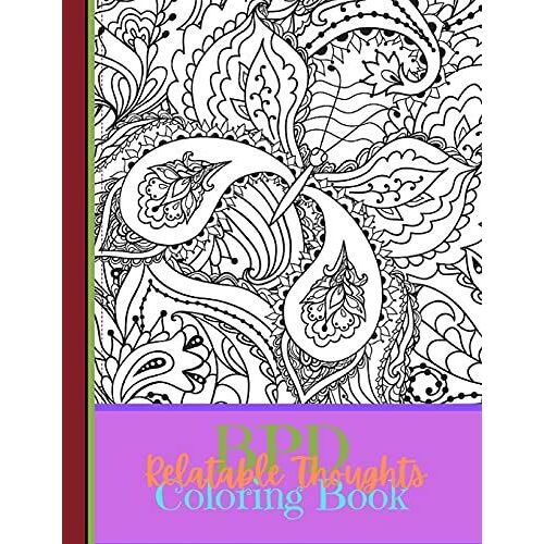 Bpd Relatable Thoughts Coloring Book: The Bpd Relatable Thoughts Coloring Book. Filled With 40 Quotes That Randomly Flow, Sometimes All At Once.