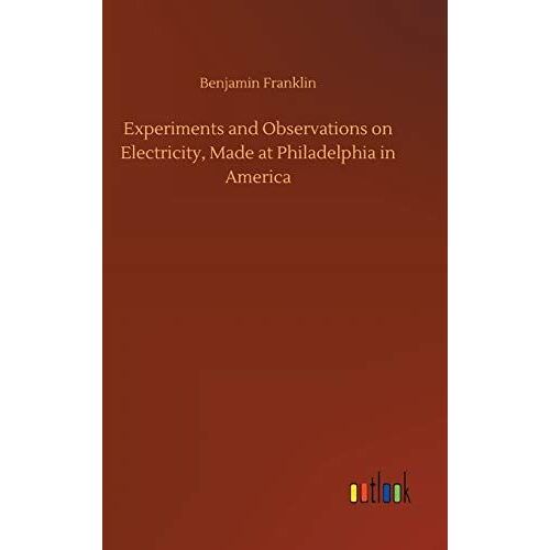 Experiments And Observations On Electricity, Made At Philadelphia In America