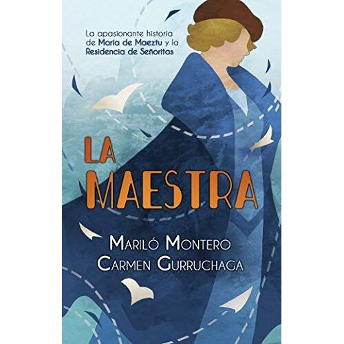 La Maestra : La Apasionante Historia De María De Maeztu Y La Residencia De Señoritas