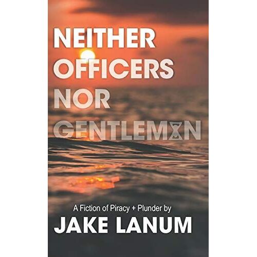 Neither Officers Nor Gentlemen: A Fiction Of Piracy + Plunder