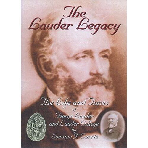 Lauder Legacy: The Life And Times Of George Lauder And Lauder College (1815-1999)