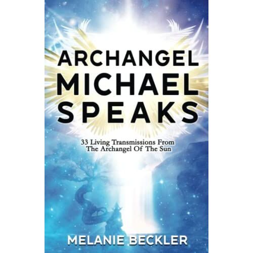 Archangel Michael Speaks: 33 Living Transmissions From The Archangel Of The Sun