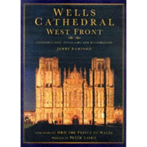 Wells Cathedral West Front: Construction, Sculpture And Conservation
