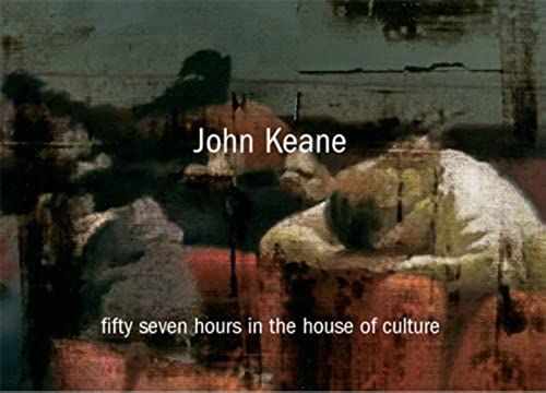 John Keane: Fifty Seven Hours In The House Of Culture