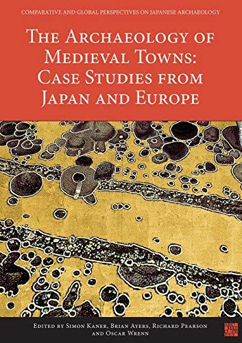The Archaeology Of Medieval Towns: Case Studies From Japan And Europe