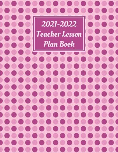 2021-2022 Teacher Lesson Plan Book: Academic Teacher Planner With Dates, Monthly And Weekly Pages, Pink Polka Dots