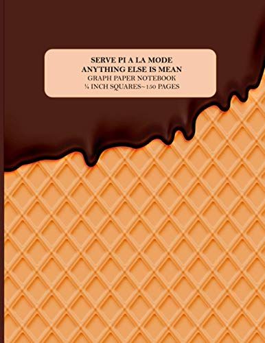 Serve Pi A La Mode-Anything Else Is Mean-Graph Paper Notebook: 150 Pages, 1/4 Inch Squares, 8.5x11 Inch Math Notebook Graph Paper