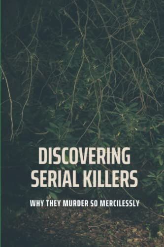 Discovering Serial Killers: Why They Murder So Mercilessly