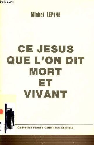 Ce Jesus Que L'on Dit Mort Et Vivant - Collection France Catholique Ecclesia.