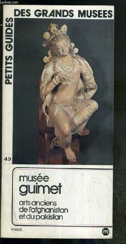 Petits Guides Des Grands Musees - N°49 - Musee Guimet - Arts Anciens De L'afghanistan Et Du Pakistan - Visite Des Collections, Art Greco-Bouddhique Ou Art Du Gandhara, Buddha Du Grand ...