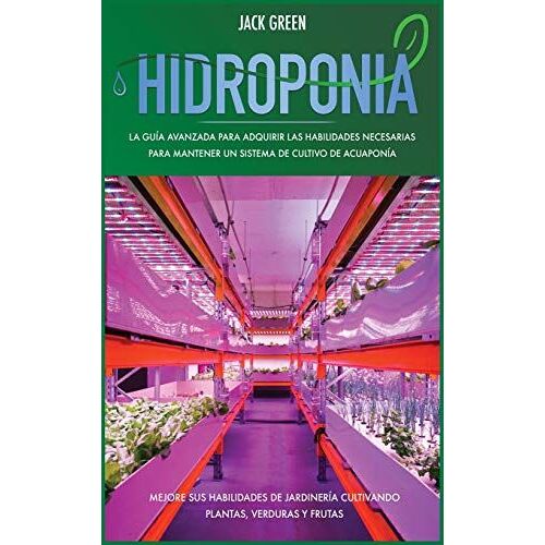 Hidroponia: La GuíA Avanzada Para Adquirir Las Habilidades Necesarias Para Mantener Un Sistema De Cultivo De AcuaponíA