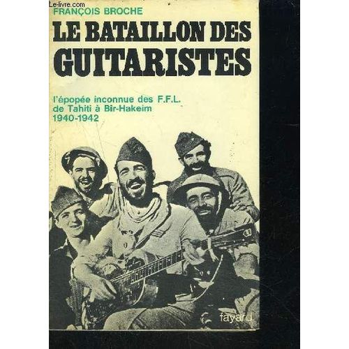 Le Bataillon Des Guitaristes- L Epopee Inconnue Des Ffl De Tahiti A Bir Hakeim 1940-1942
