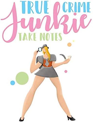 True Crime Junkie (Take Notes): A Notebook To Keep Track Of Your Favorite True Crime Stories