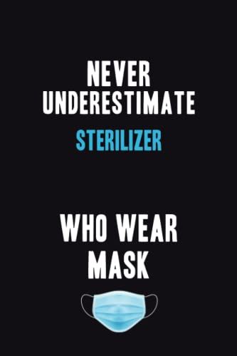 Never Underestimate Sterilizer Who Wear Mask: Motivational : 6x9 Unlined 120 Pages Notebook Writing Journal