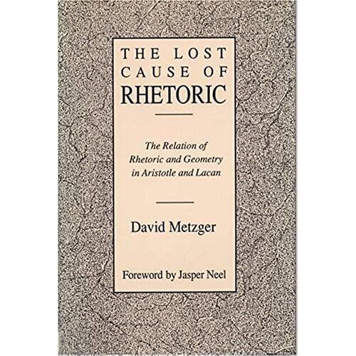 The Lost Cause Of Rhetoric: The Relation Of Rhetoric And Geometry In Aristotle And Lacan