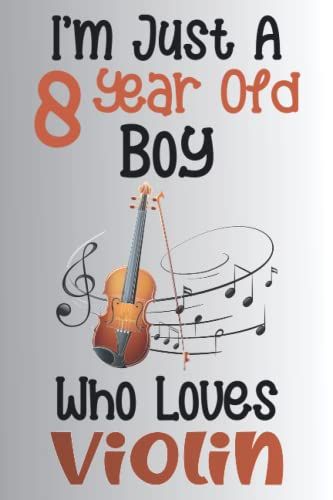 I'm Just A 8 Year Old Boy Who Loves Violin: 8th Birthday Gifts For Boys, Notebook Gift For Violin Lovers, Birthday Journal For Violin Lovers, ... Gift, 100pages, 6x9, Soft Cover, Matte Finish