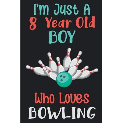 I'm Just A 8 Year Old Boy Who Loves Bowling: 8th Birthday Gifts For Boys, Notebook Gift For Bowling Lovers, Birthday Journal For Bowling Lovers, ... Gift, 100pages, 6x9, Soft Cover, Matte Finish